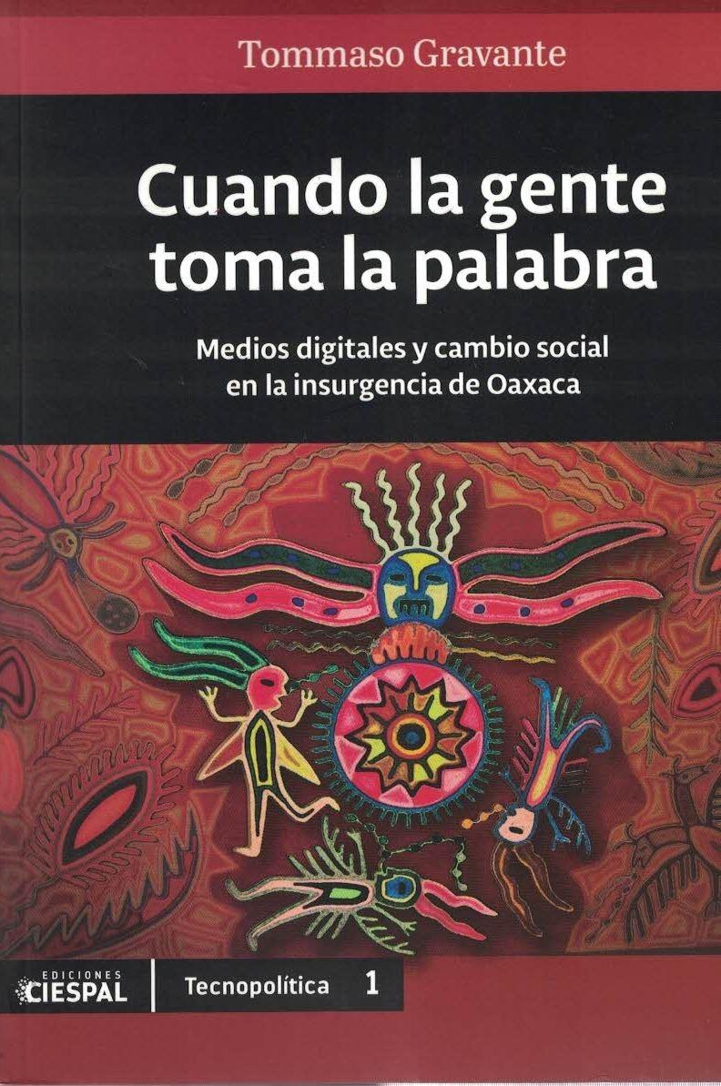 Cuando la gente toma la palabra. Medios digitales y cambio social en la insurgencia de Oaxaca. - ISBN: 9789978551431