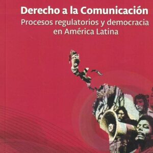 Derecho a la comunicación. Procesos regulatorios y democracia en América Latina. - ISBN: 9789978551561