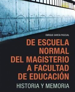 De Escuela Normal del Magisterio a Facultad de Educación. Historia y memoria