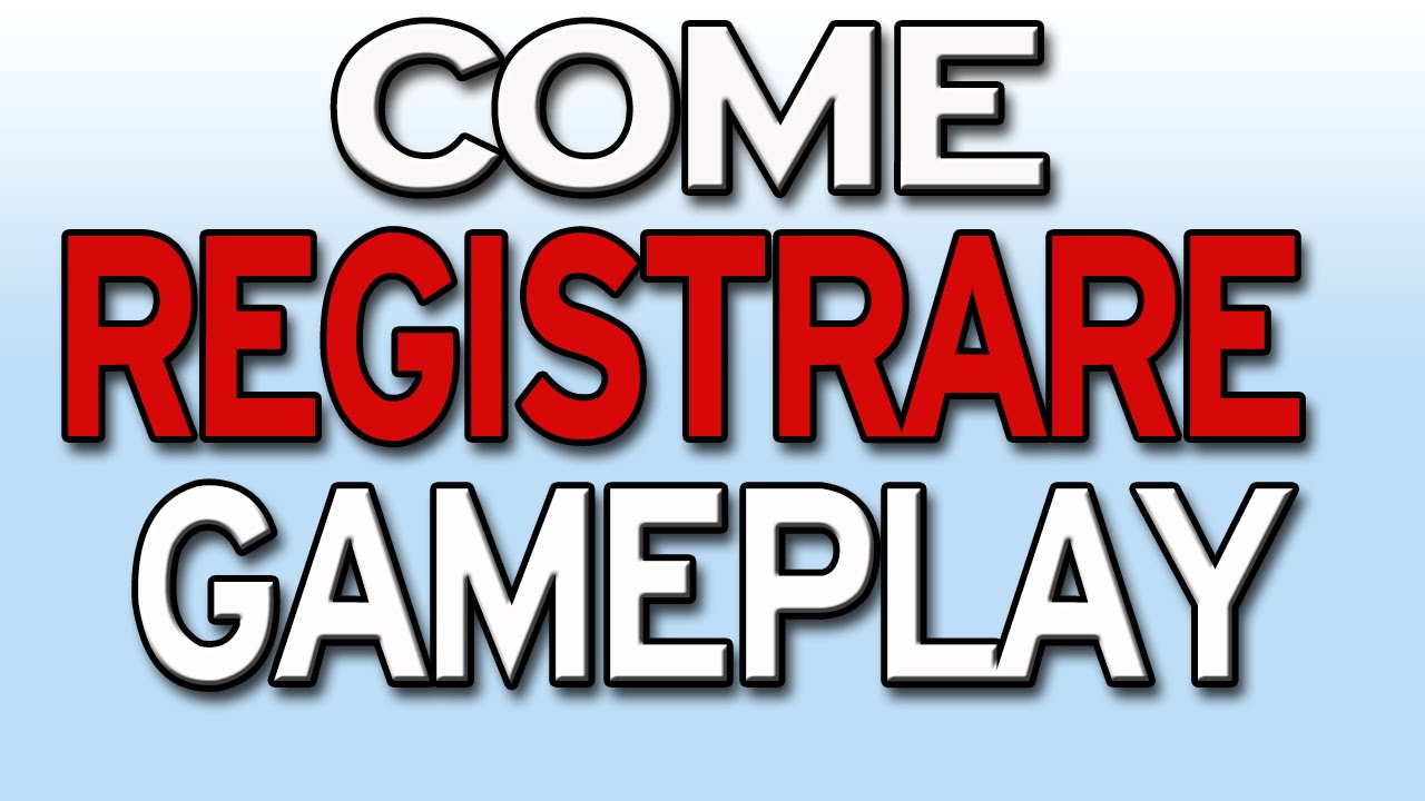 Come registrare i gameplay 1 Come registrare i gameplay