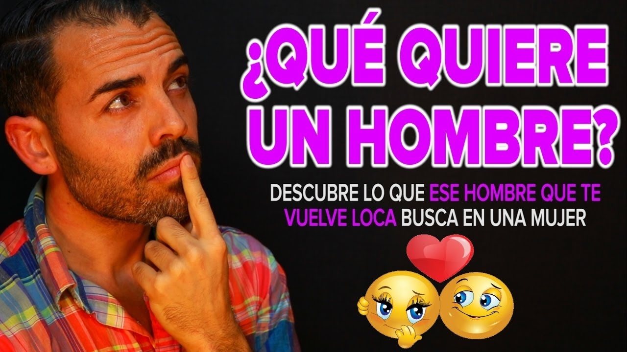¿Qué es lo que quieres de un hombre?