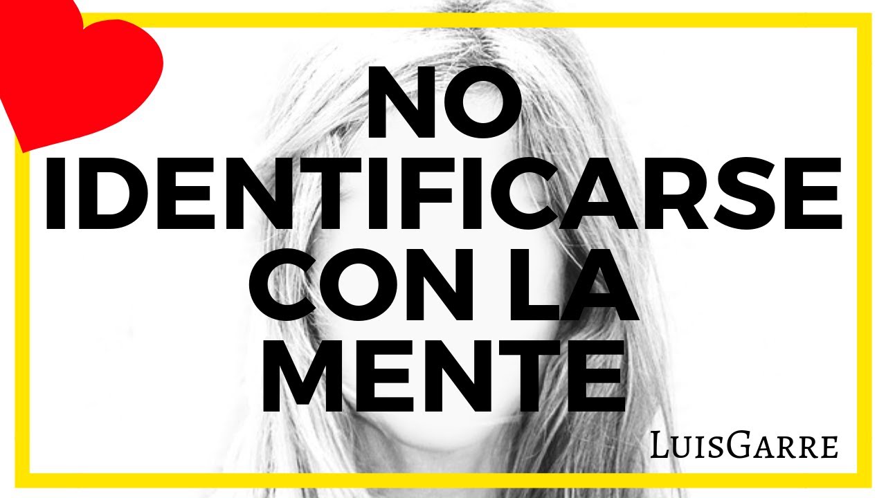 ¿Cómo dejar de identificarse con la mente?