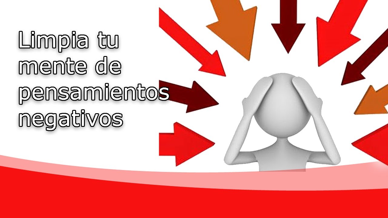 ¿Cómo sacar las cosas negativas de la mente?