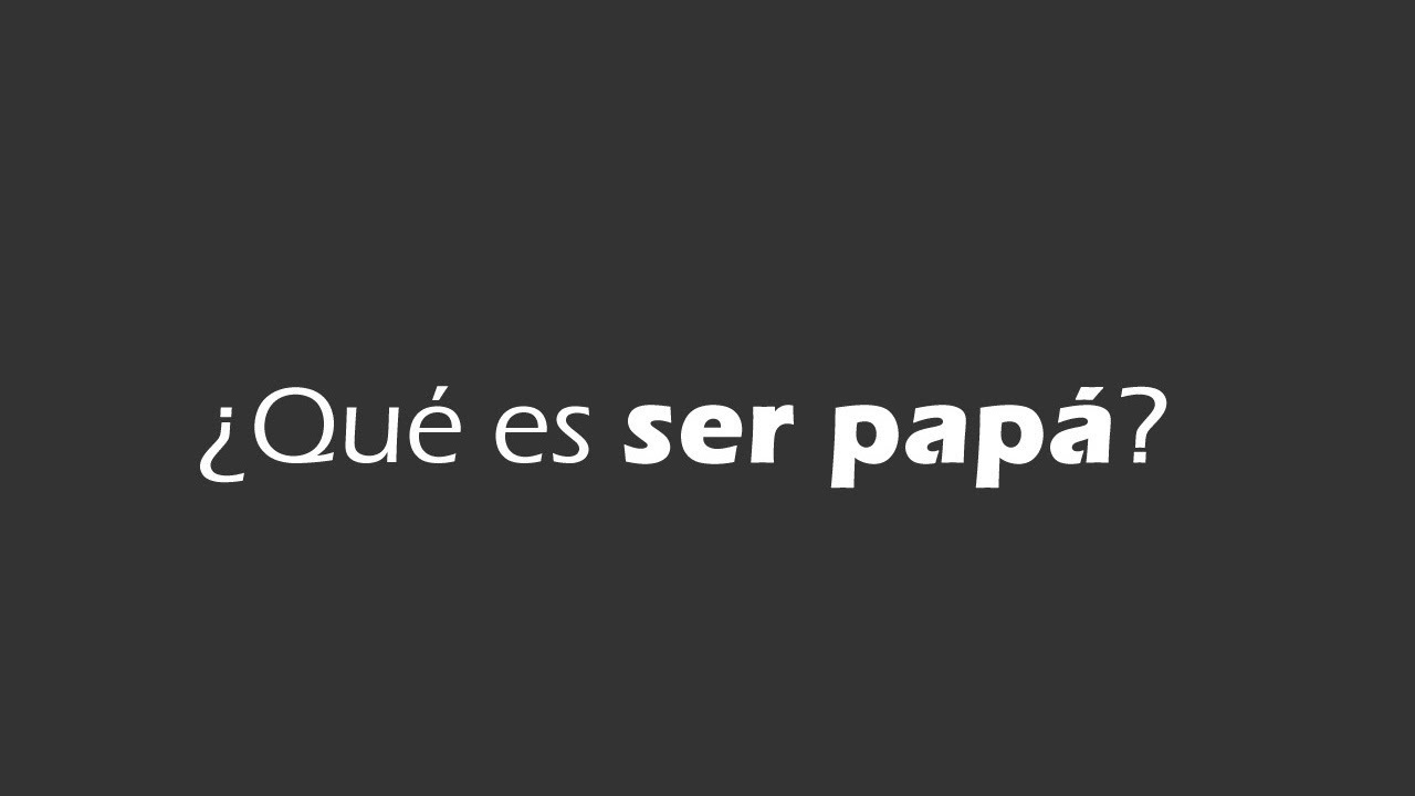 ¿Qué es ser un padre de verdad?