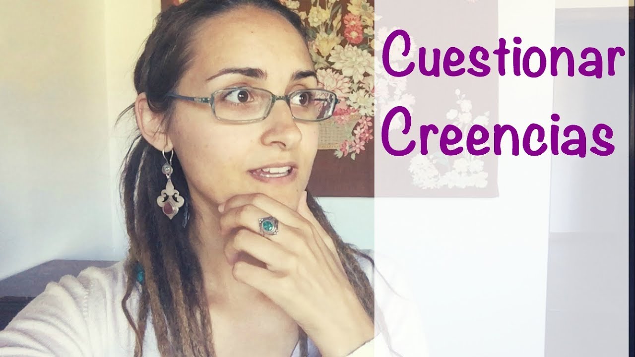 ¿Cómo cuestionar nuestras creencias?