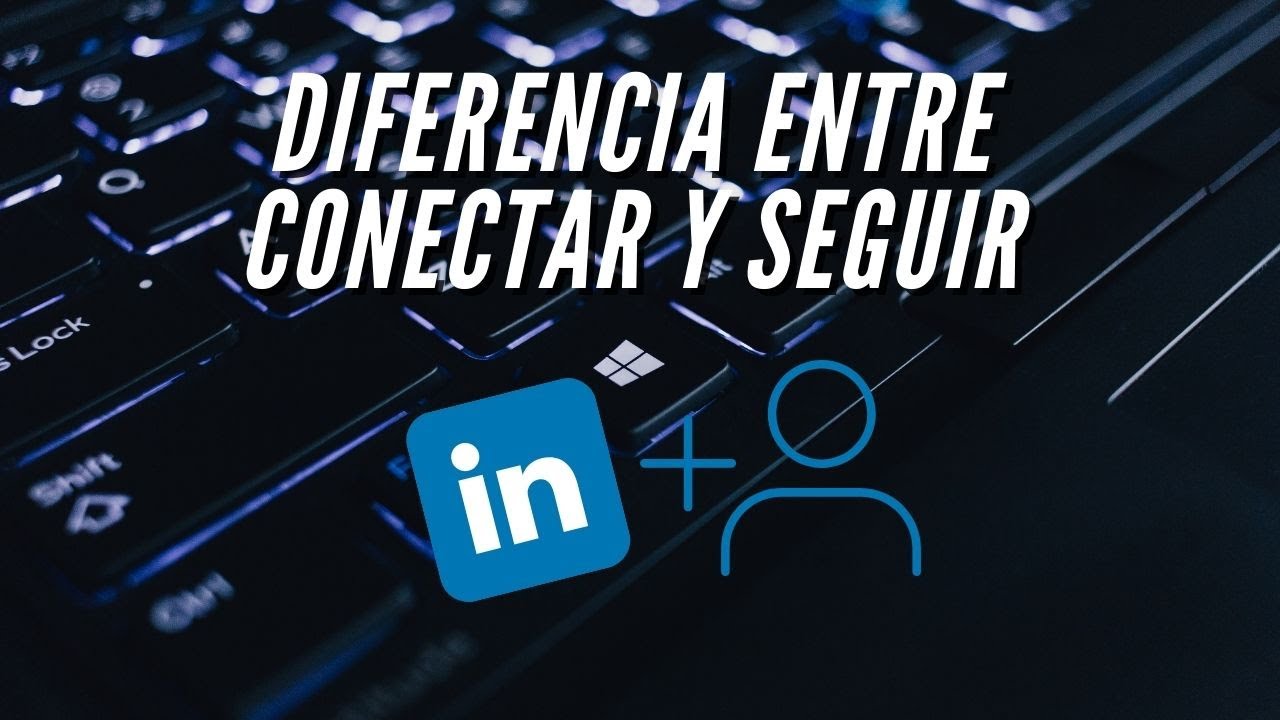 ¿Cuál es la diferencia entre conectar y seguir en LinkedIn?