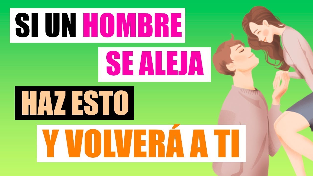 ¿Cómo hacer para que el hombre vuelva a mí?