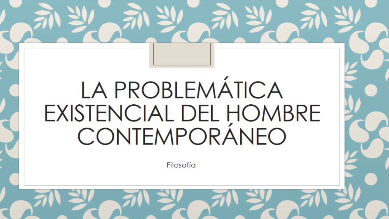 ¿Cuáles son los problemas existenciales del ser humano?