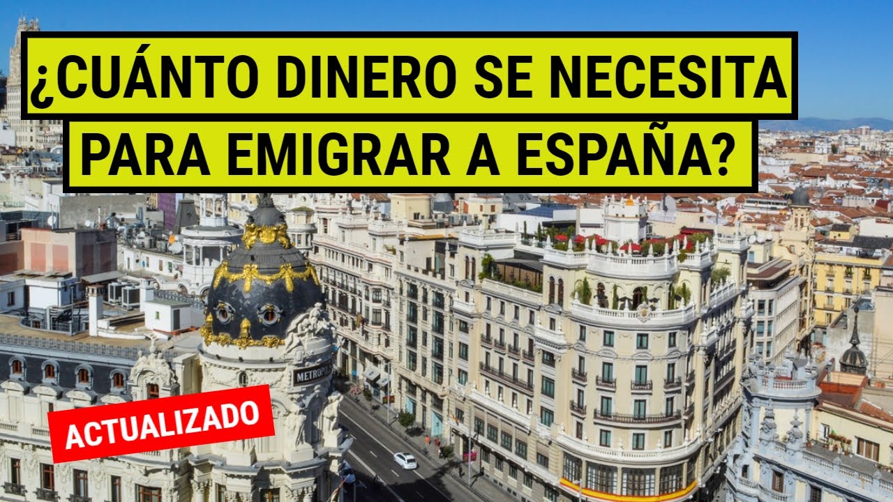 ¿Cuánto dinero necesito para emigrar a España 2022?