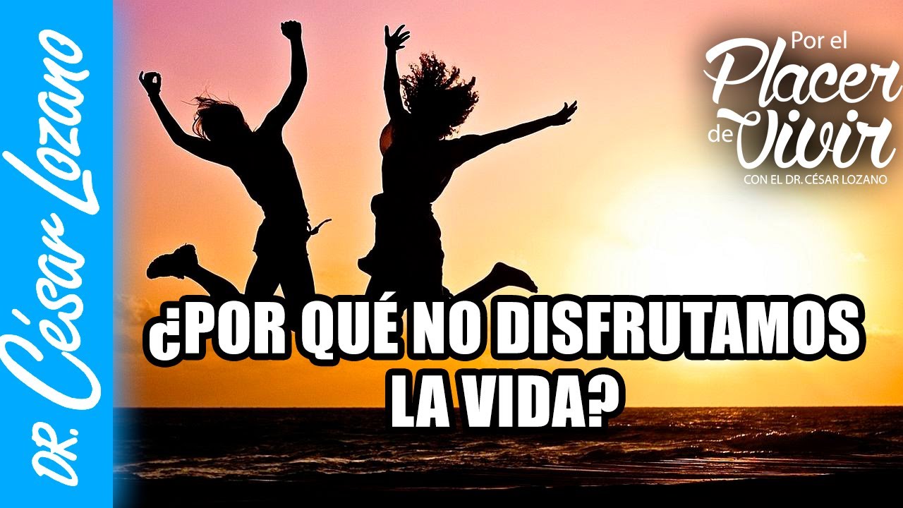 ¿Por qué hay que disfrutar la vida?