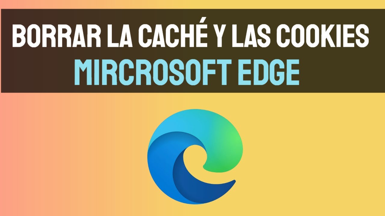 Borrar la caché de Microsoft Edge: Guía completa para Windows y Mac