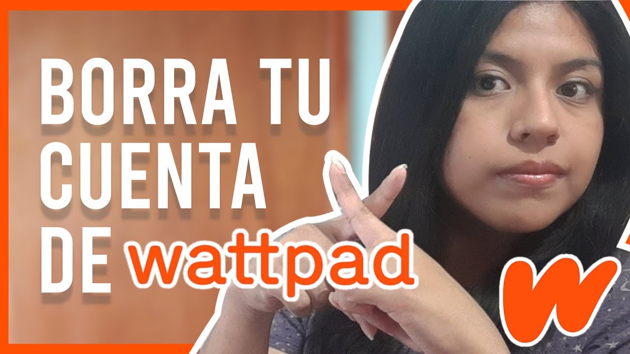 Como puedo borrar mi cuenta de wattpad
