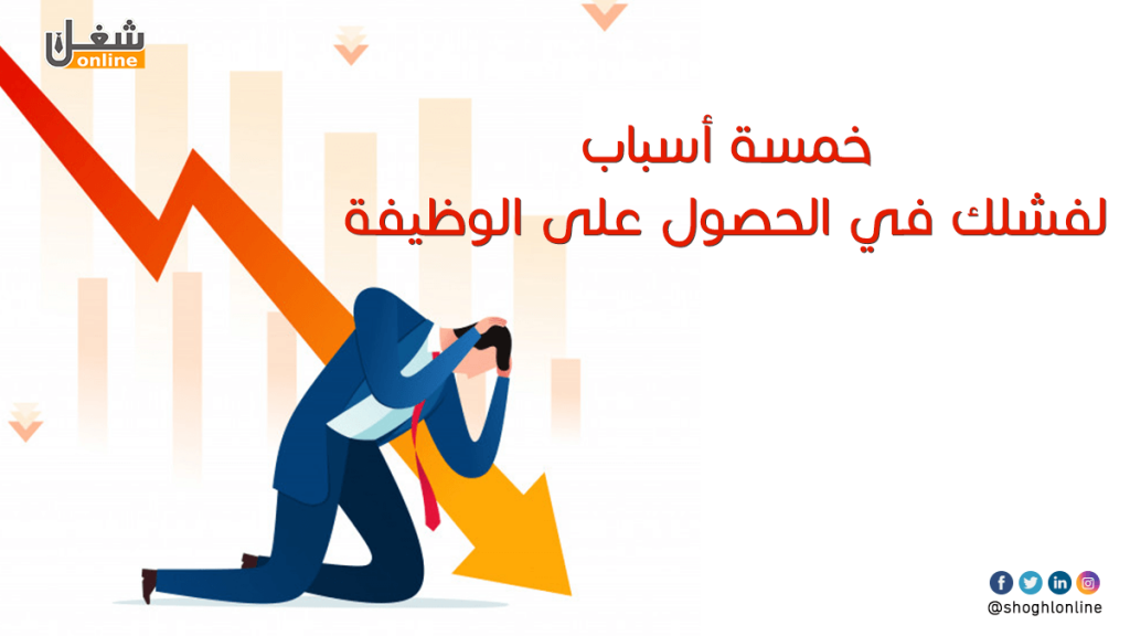 خمسة أسباب لفشلك في الحصول على وظيفة