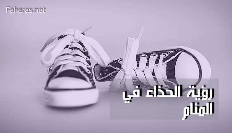 كتابة مقال عن تفسير رؤية الحذاء في المنام
