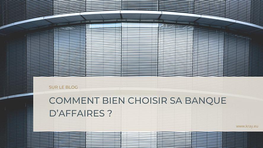 Comment bien choisir sa banque d'affaires dans l'optique d'une cession, levée de fonds ou acquisition ?